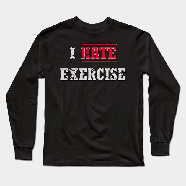 I Hate Exercise, Distressed Look Long Sleeve T-Shirt by Rossla Designs